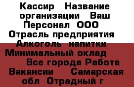 Кассир › Название организации ­ Ваш Персонал, ООО › Отрасль предприятия ­ Алкоголь, напитки › Минимальный оклад ­ 15 000 - Все города Работа » Вакансии   . Самарская обл.,Отрадный г.